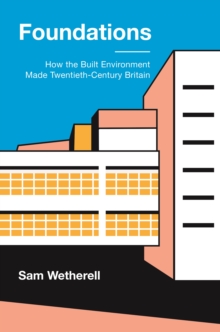 Image for Foundations  : how the built environment made twentieth-century Britain