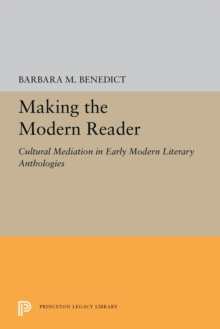 Image for Making the Modern Reader: Cultural Mediation in Early Modern Literary Anthologies