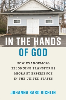 In the Hands of God: How Evangelical Belonging Transforms Migrant Experience in the United States