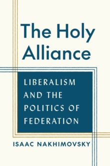 Image for The Holy Alliance  : liberalism and the politics of federation