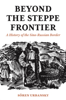 Image for Beyond the Steppe Frontier: A History of the Sino-russian Border