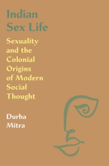 Image for Indian Sex Life: Sexuality and the Colonial Origins of Modern Social Thought