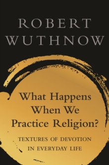 Image for What happens when we practice religion?  : textures of devotion in everyday life