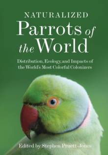 Image for Naturalized parrots of the world  : distribution, ecology, and impacts of the world's most colorful colonizers