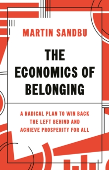 The Economics of Belonging: A Radical Plan to Win Back the Left Behind and Achieve Prosperity for All