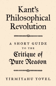 Kant’s Philosophical Revolution: A Short Guide to the Critique of Pure Reason