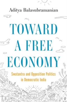 Toward a Free Economy: Swatantra and Opposition Politics in Democratic India