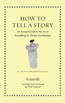 How to Tell a Story: An Ancient Guide to the Art of Storytelling for Writers and Readers