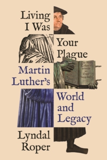 Image for Living I was your plague  : Martin Luther's world and legacy