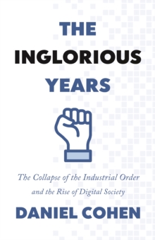 The Inglorious Years: The Collapse of the Industrial Order and the Rise of Digital Society