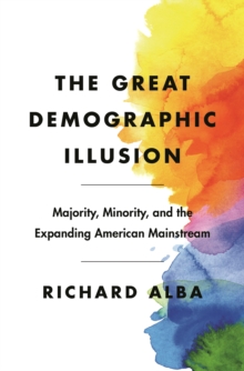 Image for The great demographic illusion  : majority, minority, and the expanding American mainstream