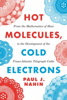 Image for Hot molecules, cold electrons  : from the mathematics of heat to the development of the trans-atlantic telegraph cable