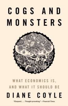 Image for Cogs and monsters  : what economics is, and what it should be