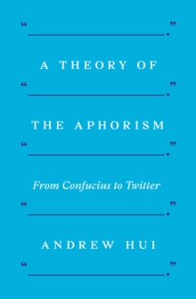 Image for A theory of the aphorism  : from Confucius to Twitter