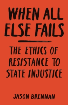 When All Else Fails: The Ethics of Resistance to State Injustice