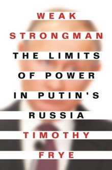 Weak Strongman: The Limits of Power in Putin’s Russia