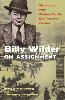 Image for Billy Wilder on Assignment: Dispatches from Weimar Berlin and Interwar Vienna