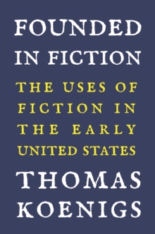 Image for Founded in Fiction: The Uses of Fiction in the Early United States