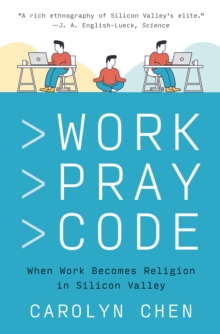 Work Pray Code: When Work Becomes Religion in Silicon Valley