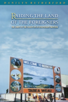 Image for Raiding the Land of the Foreigners: The Limits of the Nation on an Indonesian Frontier