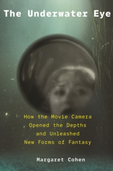 Image for The Underwater Eye: How the Movie Camera Opened the Depths and Unleashed New Realms of Fantasy