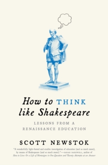 How to Think like Shakespeare: Lessons from a Renaissance Education