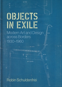 Image for Objects in exile  : modern art and design across borders 1930-1960