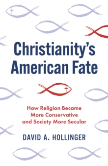 Christianity’s American Fate: How Religion Became More Conservative and Society More Secular