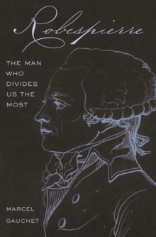 Image for Robespierre : The Man Who Divides Us the Most