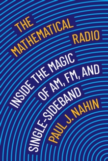 Image for The mathematical radio  : inside the magic of AM, FM, and single-sideband
