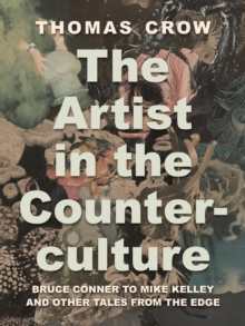 Image for The Artist in the Counterculture: Bruce Conner to Mike Kelley and Other Tales from the Edge