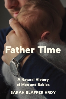 Image for Father time  : a natural history of men and babies