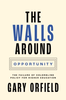 Image for The walls around opportunity  : the failure of colorblind policy for higher education