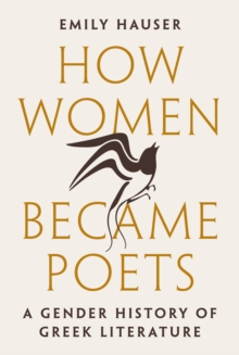 Image for How women became poets: a gender history of Greek literature