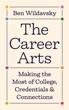 Image for The Career Arts: Making the Most of College, Credentials, and Connections