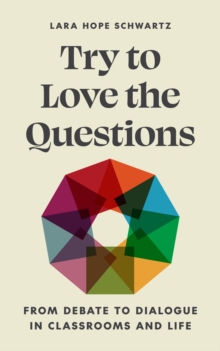Image for Try to love the questions  : from debate to dialogue in classrooms and life