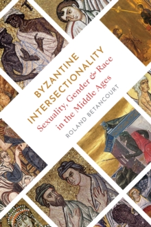 Byzantine Intersectionality: Sexuality, Gender, and Race in the Middle Ages