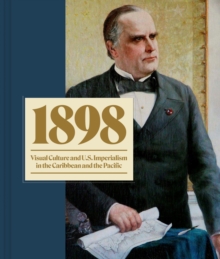 1898: Visual Culture and U.S. Imperialism in the Caribbean and the Pacific