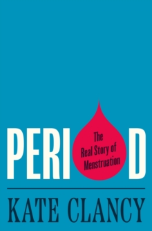 Image for Period: The Real Story of Menstruation