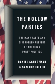 The Hollow Parties: The Many Pasts and Disordered Present of American Party Politics