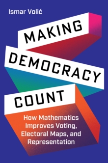 Image for Making Democracy Count: How Mathematics Improves Voting, Electoral Maps, and Representation