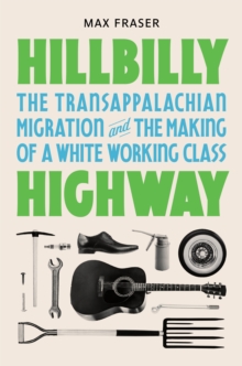 Image for Hillbilly Highway: The Transappalachian Migration and the Making of a White Working Class