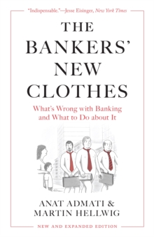 The Bankers’ New Clothes: What’s Wrong with Banking and What to Do about It – New and Expanded Edition