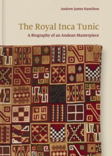 Image for The royal Inca Tunic  : a biography of an Andean masterpiece