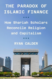 Image for The Paradox of Islamic Finance : How Shariah Scholars Reconcile Religion and Capitalism