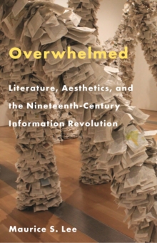 Image for Overwhelmed : Literature, Aesthetics, and the Nineteenth-Century Information Revolution