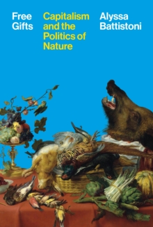 Free Gifts: Capitalism and the Politics of Nature - Battistoni, Alyssa