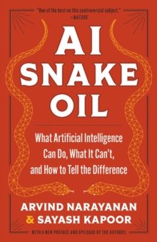 AI snake oil: what artificial intelligence can do, what it can't, and how to tell the difference - Narayanan, Arvind