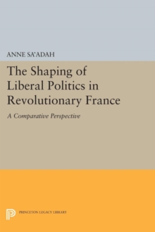 Image for The Shaping of Liberal Politics in Revolutionary France : A Comparative Perspective