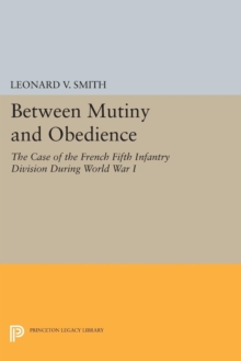 Image for Between Mutiny and Obedience : The Case of the French Fifth Infantry Division during World War I